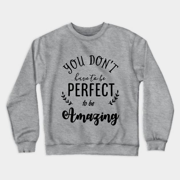 You do not have to be Perfect to be Amazing Typography Crewneck Sweatshirt by Starlight Tales